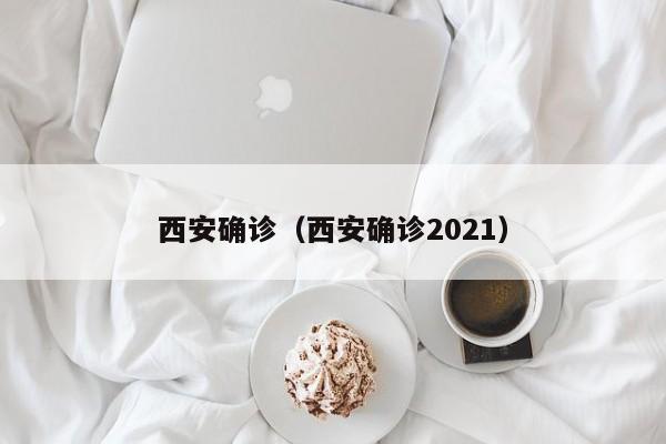西安确诊（西安确诊2021）