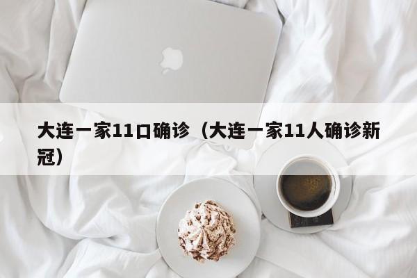 大连一家11口确诊（大连一家11人确诊新冠）