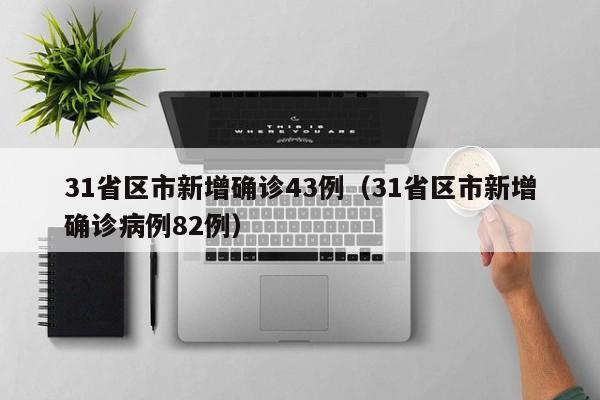31省区市新增确诊43例（31省区市新增确诊病例82例）