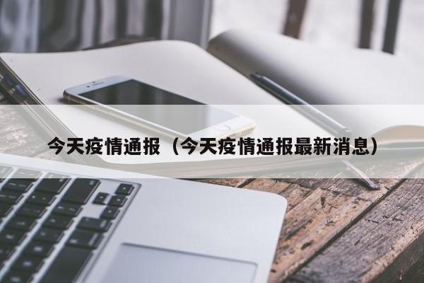 今天疫情通报（今天疫情通报最新消息）