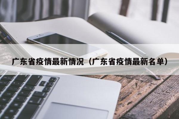 广东省疫情最新情况（广东省疫情最新名单）