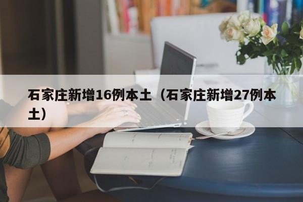 石家庄新增16例本土（石家庄新增27例本土）