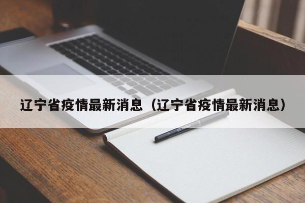 辽宁省疫情最新消息（辽宁省疫情最新消息）