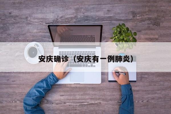 安庆确诊（安庆有一例肺炎）