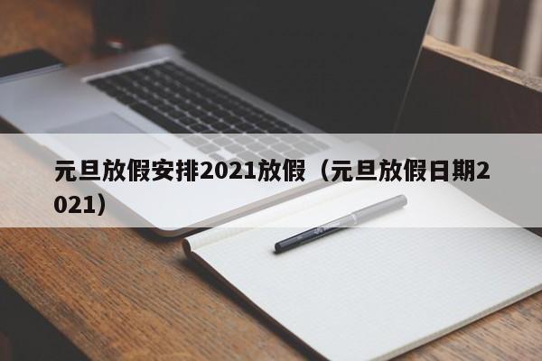 元旦放假安排2021放假（元旦放假日期2021）