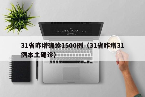 31省昨增确诊1500例（31省昨增31例本土确诊）