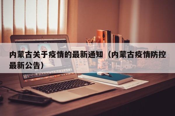 内蒙古关于疫情的最新通知（内蒙古疫情防控最新公告）
