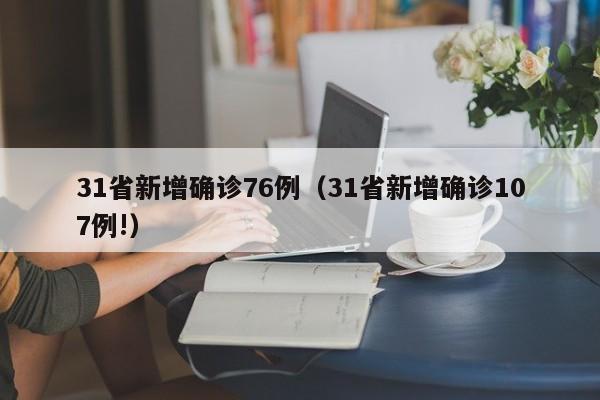 31省新增确诊76例（31省新增确诊107例!）