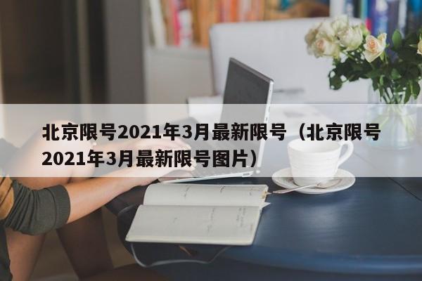 北京限号2021年3月最新限号（北京限号2021年3月最新限号图片）