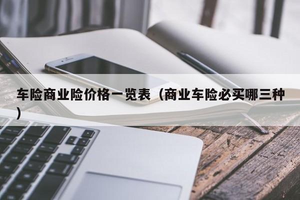 车险商业险价格一览表（商业车险必买哪三种）