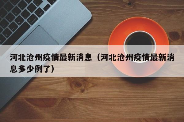 河北沧州疫情最新消息（河北沧州疫情最新消息多少例了）