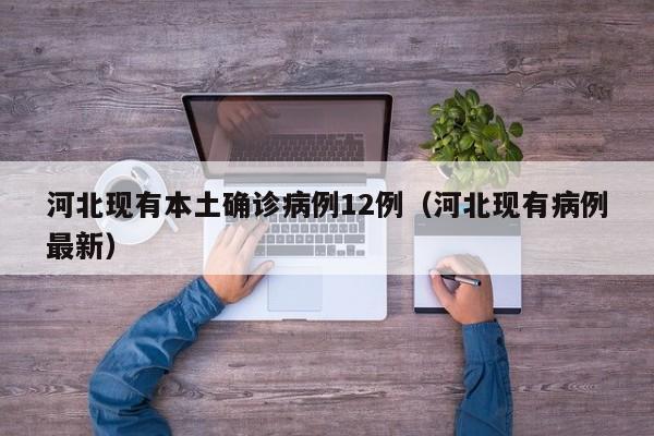 河北现有本土确诊病例12例（河北现有病例最新）