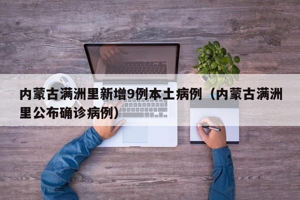 内蒙古满洲里新增9例本土病例（内蒙古满洲里公布确诊病例）