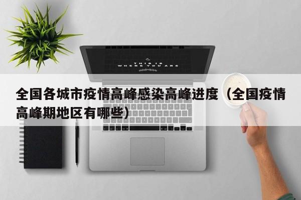 全国各城市疫情高峰感染高峰进度（全国疫情高峰期地区有哪些）