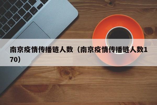 南京疫情传播链人数（南京疫情传播链人数170）