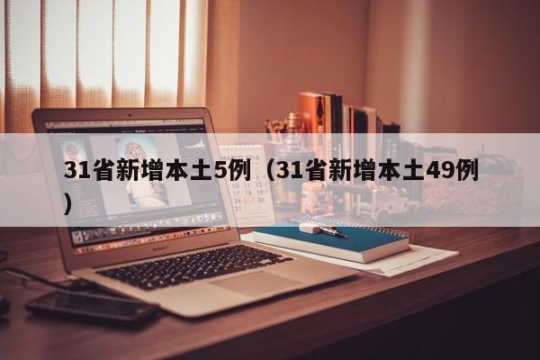 31省新增本土5例（31省新增本土49例）