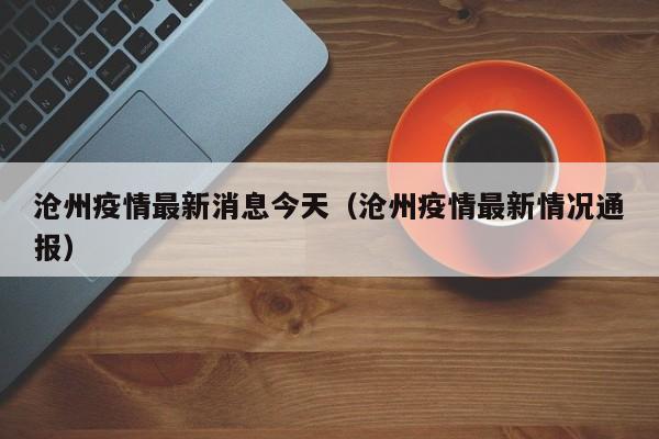 沧州疫情最新消息今天（沧州疫情最新情况通报）