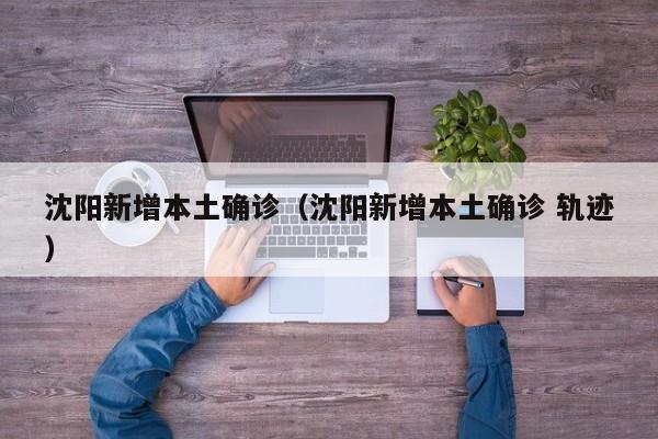 沈阳新增本土确诊（沈阳新增本土确诊 轨迹）
