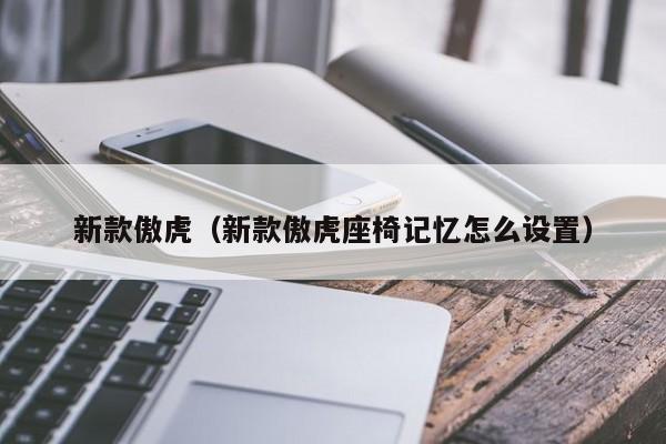 新款傲虎（新款傲虎座椅记忆怎么设置）