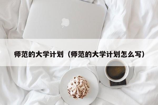 师范的大学计划（师范的大学计划怎么写）