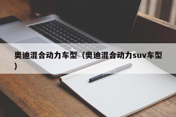奥迪混合动力车型（奥迪混合动力suv车型）