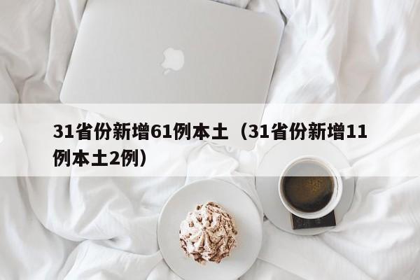 31省份新增61例本土（31省份新增11例本土2例）