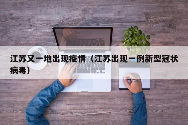 江苏又一地出现疫情（江苏出现一例新型冠状病毒）