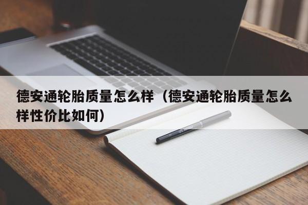 德安通轮胎质量怎么样（德安通轮胎质量怎么样性价比如何）