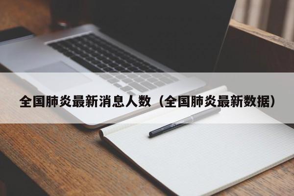 全国肺炎最新消息人数（全国肺炎最新数据）