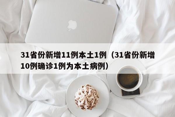 31省份新增11例本土1例（31省份新增10例确诊1例为本土病例）
