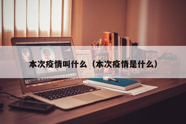 本次疫情叫什么（本次疫情是什么）