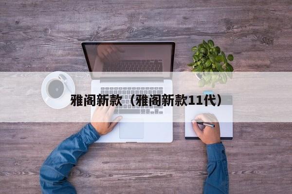 雅阁新款（雅阁新款11代）