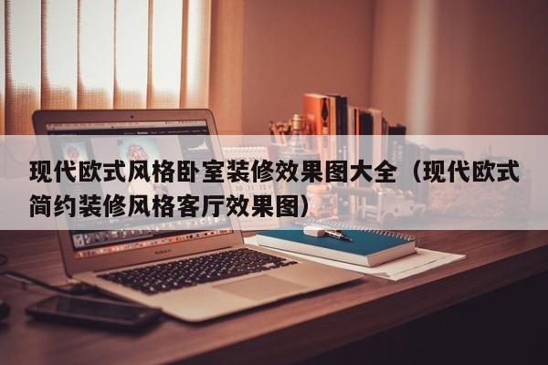 现代欧式风格卧室装修效果图大全（现代欧式简约装修风格客厅效果图）