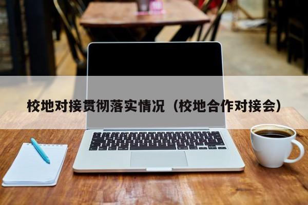 校地对接贯彻落实情况（校地合作对接会）