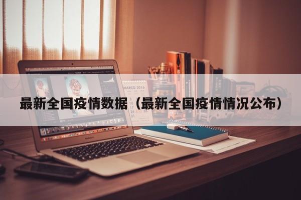 最新全国疫情数据（最新全国疫情情况公布）
