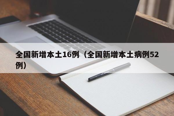 全国新增本土16例（全国新增本土病例52例）