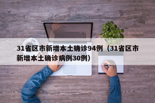 31省区市新增本土确诊94例（31省区市新增本土确诊病例30例）