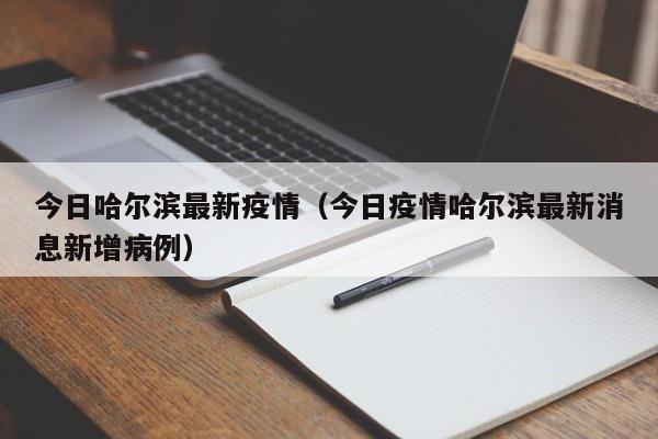 今日哈尔滨最新疫情（今日疫情哈尔滨最新消息新增病例）