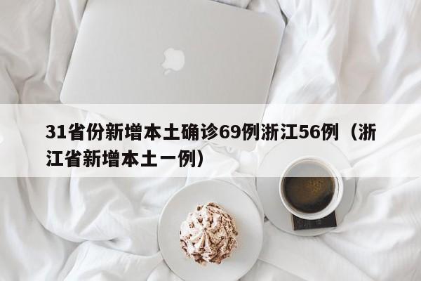 31省份新增本土确诊69例浙江56例（浙江省新增本土一例）