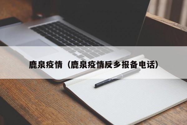 鹿泉疫情（鹿泉疫情反乡报备电话）