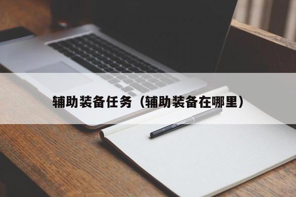 辅助装备任务（辅助装备在哪里）