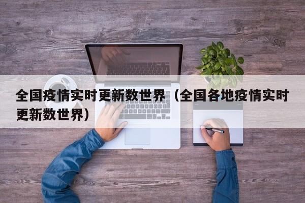 全国疫情实时更新数世界（全国各地疫情实时更新数世界）