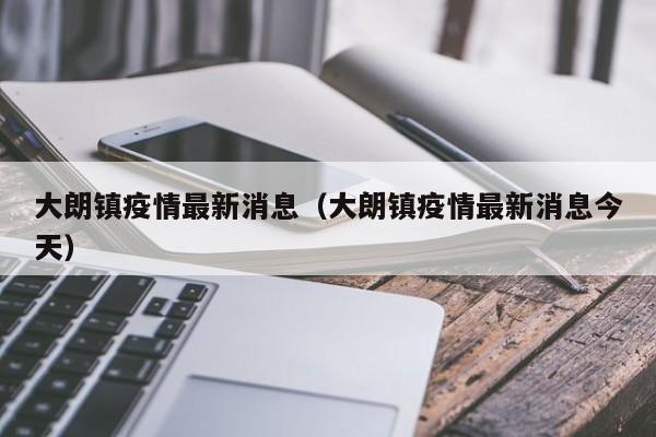 大朗镇疫情最新消息（大朗镇疫情最新消息今天）