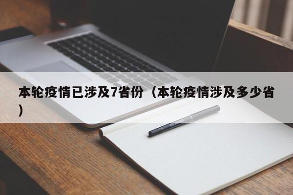 本轮疫情已涉及7省份（本轮疫情涉及多少省）