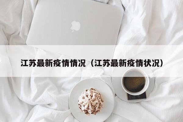 江苏最新疫情情况（江苏最新疫情状况）