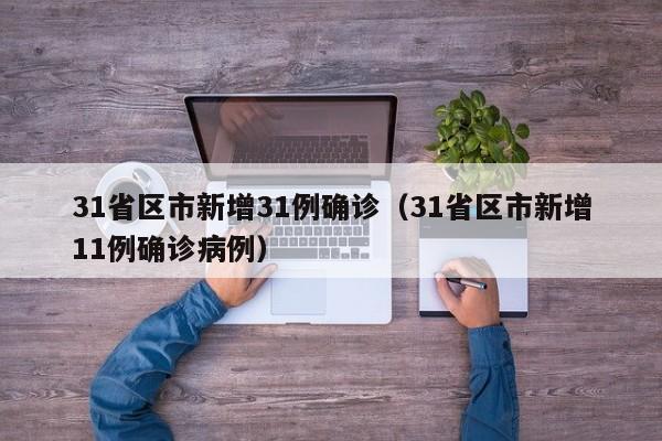 31省区市新增31例确诊（31省区市新增11例确诊病例）